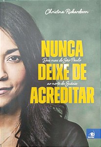 Livro Nunca Deixe de Acreditar: das Ruas de São Paulo ao Norte da Suécia Autor Richardsson, Christina (2017) [usado]