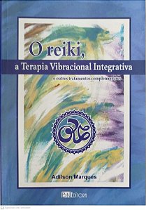 Livro o Reiki, a Terapia Vibracional Integrativa e Outros Tratamentos Complementares Autor Marques, Adilson (2007) [seminovo]