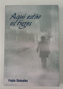 Livro Aqui Estão os Tigres Autor Gonzalez, Pablo (2010) [seminovo]