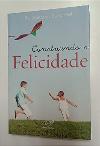 Livro Construindo a Felicidade Autor Zandoná, Adriano (2012) [usado]