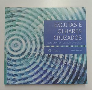 Livro Escutas e Olhares Cruzados nos Contextos Audiovisuais Autor Radicetti, Felipe (2018) [seminovo]