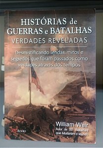 Livro Histórias de Guerras e Batalhas: Verdades Reveladas Autor Weir, William (2013) [usado]