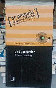 Livro os Porquês da Desordem Mundial / o Nó Econômico Autor Sader, Emir e Gonçalves, Reinaldo (2003) [seminovo]