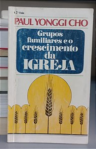 Livro Grupos Familiares e o Crescimento da Igreja Autor Cho, Paul Yonggi (1989) [usado]