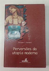 Livro Perversões da Utopia Moderna Autor Bernard, Philippe J. (2000) [usado]