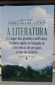 Livro a Literatura é o Lugar das Grandes Confissões, Também Ajuda na Tomada de Consciência de um Povo a Sair da Miséria Autor Cotrim, Irineu Xavier (2022) [seminovo]