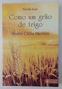 Livro Como um Grão de Trigo - Madre Clélia Merloni Autor Gori, Nicola (2017) [seminovo]