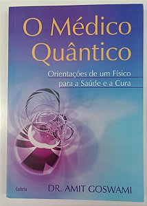 Livro o Médico Quântico: Orientações de um Físico para a Saúde e a Cura Autor Goswami, Amit (2019) [seminovo]