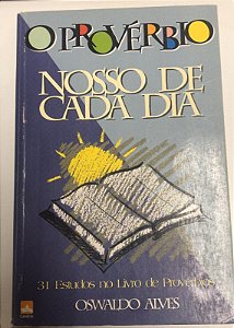 Livro o Provérbio Nosso de Cada Dia- 31 Estudos no Livro de Provérbios Autor Alves, Oswaldo (1996) [usado]