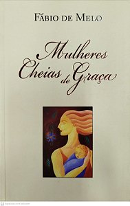 Livro Mulheres Cheias de Graça Autor Melo, Fábio de (2009) [seminovo]