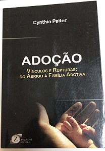 Livro Adoção : Vínculos e Rupturas: do Abrigo À Família Adotiva Autor Peiter, Cynthia (2011) [usado]