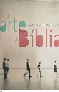 Livro a Bíblia e a Arte Autor Schaeffer, Francis A. (2010) [seminovo]
