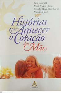 Livro Historias para Aquecer o Coração das Mães Autor Canfield, Jack (2002) [seminovo]