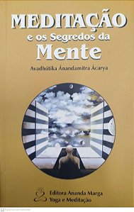Livro Meditação e os Segredos da Mente Autor Ácarya, Avadhútika Ánandamitra (2008) [usado]