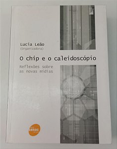 Livro o Chip e o Caleidoscópio: Reflexões sobre as Novas Mídias Autor Leão [org], Lucia (2005) [usado]