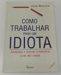 Livro Como Trabalhar para um Idiota Autor Hoover, John (2005) [usado]