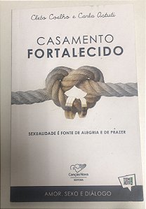 Livro Casamento Fortalecido: Sexualidade é Fonte de Alegria e de Prazer Autor Coelho, Cleto e Carla Astuti (2016) [usado]