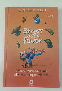Livro Stress a seu Favor: Como Gerenciar sua Vida em Tempos de Crise Autor Andrews, Susan (2003) [usado]