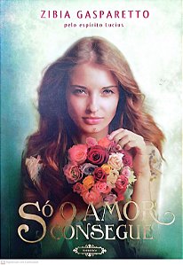 Livro Só o Amor Consegue Autor Gasparetto, Zibia (2013) [seminovo]