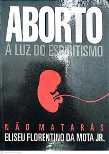 Livro Aborto À Luz do Espiritismo Autor Jr, Eliseu Florentino da Mota (1995) [usado]