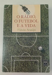 Livro o Rádio, o Futebol e a Vida Autor Araújo, Flávio (2001) [usado]