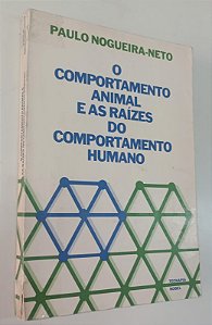 Livro o Comportamento Animal e as Raízes do Comportamento Humano Autor Nogueira-neto, Paulo (1984) [usado]