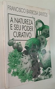 Livro a Natureza e seu Poder Curativo Autor Santos, Francisco Barbosa (1995) [usado]
