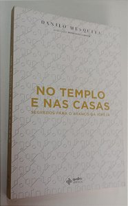 Livro no Templo e nas Casas: Segredos para o Avanço da Igreja Autor Mesquita, Danilo (2019) [usado]