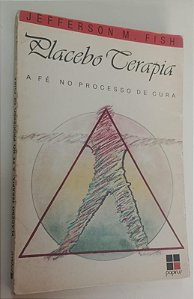 Livro Placebo Terapia: a Fé no Processo de Cura Autor Fish, Jefferson M. (1988) [usado]