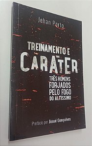 Livro Treinamento e Caráter: Três Homens Forjados pelo Fogo do Altíssimo Autor Porto, Jehan [seminovo]