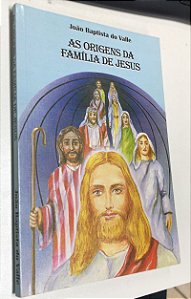 Livro as Origens da Família de Jesus Autor Valle, João Baptista do (2007) [usado]