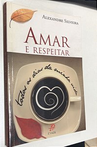 Livro Amar e Respeitar- Todos os Dias da Minha Vida Autor Silveira, Alexandre (2010) [usado]