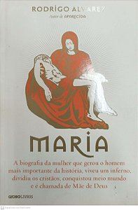 Livro Maria: a Biografia da Mulher que Gerou o Homem Mais Importante da História, Viveu um Inferno, Dividiu os Cristãos, Conquistou Meio Mundo e é Chamada de Mãe de Deus Autor Alvarez, Rodrigo (2016)
