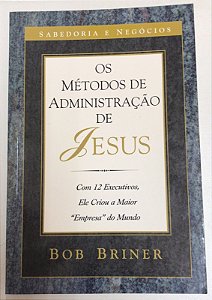 Livro os Métodos de Administração de Jesus: com 12 Executivos, Ele Criou a Maior '''' Empresa'''' do Mundo Autor Briner, Bob (1999) [usado]