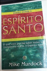 Livro Manual sobre o Espírito Santo: o que Você Precisa Saber sobre sua Companhia Diária, o Espírito Santo Autor Murdock, Mike (2008) [usado]