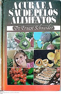 Livro a Cura e a Saúde Pelos Alimentos Autor Schneider, Dr. Ernest (1986) [usado]