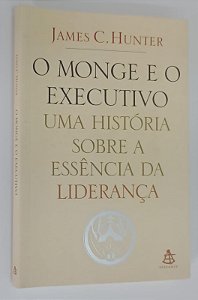 Livro o Monge e o Executivo: Uma História sobre a Essência da Liderança Autor Hunter, James C. (2004) [seminovo]