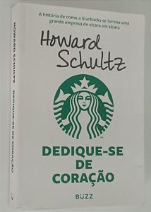 Livro Dedique-se de Coração: a História de Como a Starbucks Se Tornou Uma Grande Empresa de Xícara em Xícara Autor Schultz, Howard (2019) [usado]