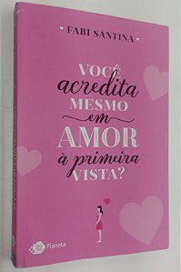 Livro Você Acredita Mesmo em Amor á Primeira Vista ? Autor Santina, Fabi (2018) [usado]