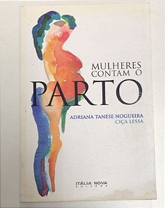 Livro Mulheres Contam o Parto Autor Nogueira, Adriana Tanese e Ciça Lessa (2003) [usado]