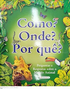 Livro Como? Onde? por Quê? - Perguntas e Respostas sobre o Mundo Animal Autor Vários (2007) [seminovo]