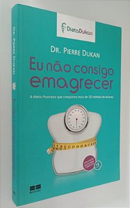 Livro Eu Não Consigo Emagrecer Autor Dukan, Pierre (2013) [seminovo]