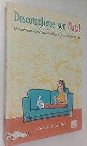 Livro Descomplique seu Natal: 100 Maneiras de Aproveitar Melhor as Festas de Fim de Ano Autor St. James, Elaine (2002) [usado]