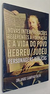 Livro Novas Interpretações Referentes À Formação e À Vida do Povo Hebreu/judeu: Personagens Bíblicas Autor Silva, Orlando Sampaio (2021) [seminovo]
