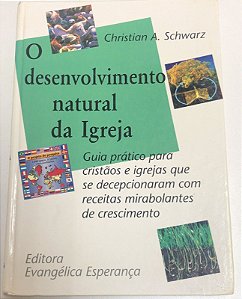 Livro o Desenvolvimento Natural da Igreja : Guia Prático para Cristãos e Igrejas que Se Decepcionaram com Receitas Mirabolantes de Crescimento Autor Schwarz, Christian A. (1996) [usado]