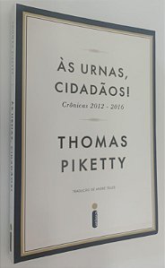 Livro Às Urnas, Cidadãos ! Crônicas 2012 - 2016 Autor Piketty, Thomas (2017) [seminovo]