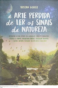 Livro a Arte Perdida de Ler os Sinais da Natureza Autor Gooley, Tristan (2022) [seminovo]