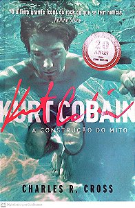 Livro Kurt Cobain: a Construção do Mito Autor Cross, Charles R. (2014) [usado]