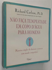 Livro Não Faça Tempestade em Copo D''água para Homens: Maneiras Simples de Diminuir o Estresse Num Mundo Competitivo Autor Carlson, Richard (2002) [usado]