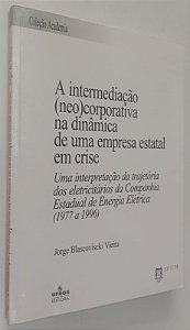 Livro a Intermediação (neo)corporativa na Dinâmica de Uma Empresa Estatal em Crise Autor Vieira, Jorge Blascoviscki (2002) [seminovo]